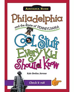 Philadelphia and the State of Pennsylvania: Cool Stuff Every Kid Should Know