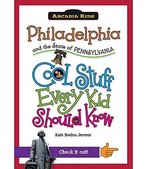 Philadelphia and the State of Pennsylvania: Cool Stuff Every Kid Should Know