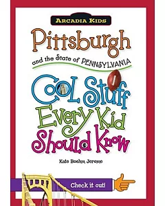Pittsburgh and the State of Pennsylvania: Cool Stuff Every Kid Should Know