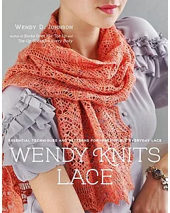 wendy Knits Lace: Essential Techniques and Patterns for Irresistible Everyday Lace