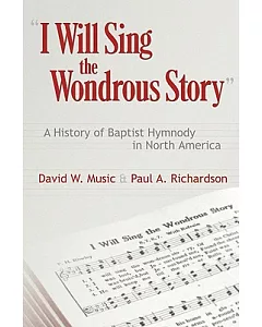 I Will Sing the Wondrous Story: A History of Baptist Hymnody in North America