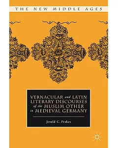 Vernacular and Latin Literary Discourses of The Muslim Other in Medieval Germany