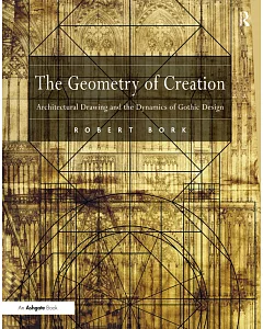 The Geometry of Creation: Architectural Drawing and the Dynamics of Gothic Design