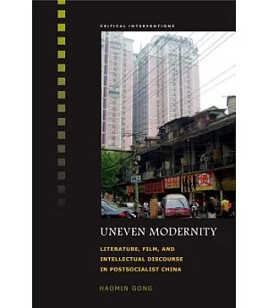 Uneven Modernity: Literature, Film, and Intellectual Discourse in Postsocialist China
