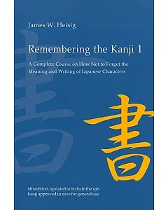 Remembering the Kanji: A Complete Course on How Not to Forget the Meaning and Writing of Japanese Characters
