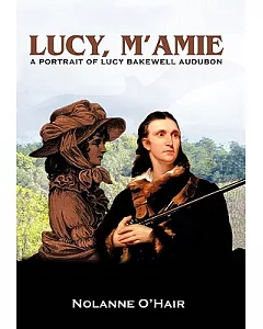 Lucy, M’amie: A Portrait of Lucy Bakewell Audubon