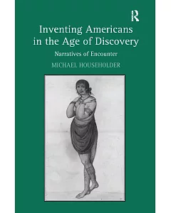 Inventing Americans in the Age of Discovery: Narratives of Encounter