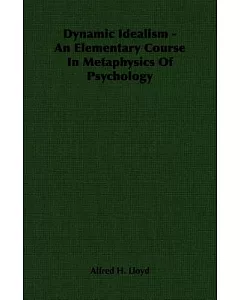 Dynamic Idealism: An Elementary Course in Metaphysics of Psychology