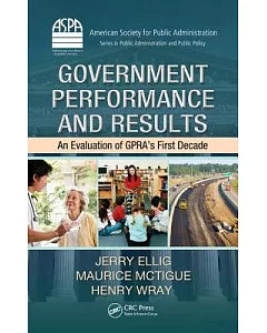 Government Performance and Results: An Evaluation of GPRA’s First Decade
