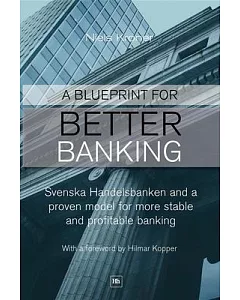 A Blueprint for Better Banking: Svenska Handelsbanken and a Proven Model for More Stable and Profitable Banking