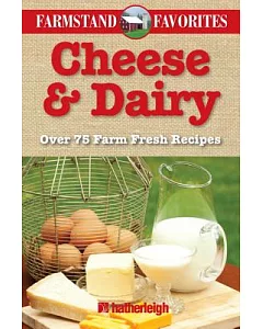 Cheese & Dairy: Over 75 Farm Fresh Recipes