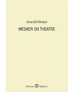 wesker on Theatre: A Selection of Essays, Lectures and Journalism