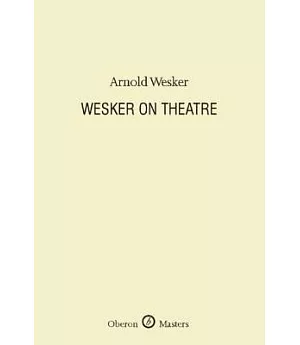 Wesker on Theatre: A Selection of Essays, Lectures and Journalism