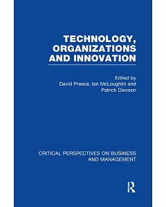 Technology, Organizations and Innovation: Critical Perspectives on Business and Management