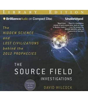 The Source Field Investigations: The Hidden Science and Lost Civilizations Behind the 2012 Prophecies, Library Edition