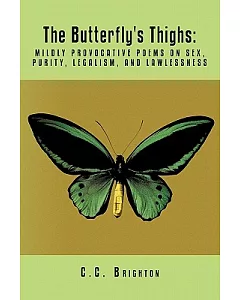 The Butterfly’s Thighs: Mildly Provocative Poems on Sex, Purity, Legalism, and Lawlessness