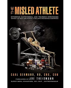 The Misled Athlete: Effective Nutritional and Training Strategies Without the Need for Steroids, Stimulants and Banned Substance