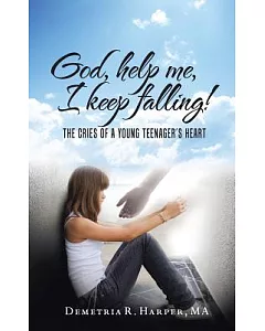God, Help Me, I Keep Falling!: The Cries of a Young Teenager’s Heart