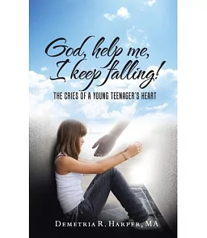 God, Help Me, I Keep Falling!: The Cries of a Young Teenager’s Heart