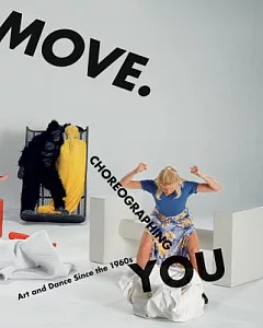 Move. Choreographing You: Art and Dance Since the 1960s
