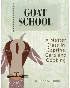 Goat School: A Master Class in Caprine Care and Cooking