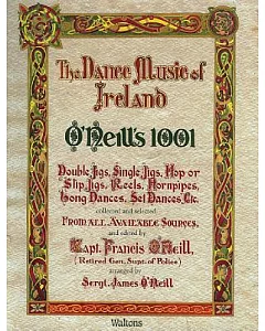 The Dance Music of Ireland O’Neill’s 1001: 1001 Gems, Double Jigs, Single Jigs, Hop or Slip Jigs, Reels, Hornpipes, Long Dances,