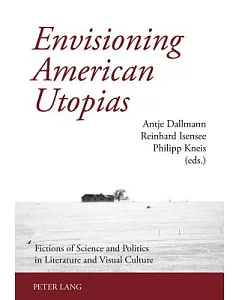 Envisioning American Utopias: Fictions of Science and Politics in Literature and Visual Culture