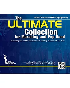 The Ultimate Collection for Marching and Pep Band: Mallet Percussion (Bells/Xylophone) Featuring Ten of the Greatest Rock and Po