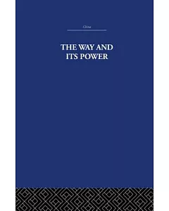 The Way and Its Power: A Study of the Tao to Ching and Its Place in Chinese Thought