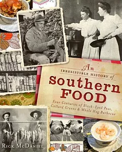 An Irrestible History of Southern Food: Four Centuries of Black-Eyed Peas, Collard Greens & Whole Hog Barbecue