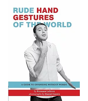 Rude Hand Gestures of the World: A Guide to Offending without Words