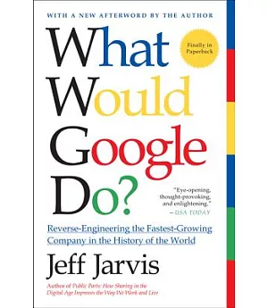 What Would Google Do?: Reverse-Engineering the Fastest-Growing Company in the History of the World