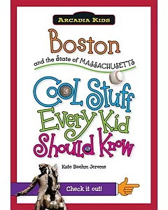 Boston and the State of Massachusetts: Cool Stuff Every Kid Should Know