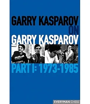 Garry Kasparov on Garry Kasparov: 1973-1985