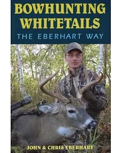 Bowhunting Whitetails The eberhart Way