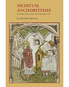 Medieval Anchoritisms: Gender, Space and the Solitary Life