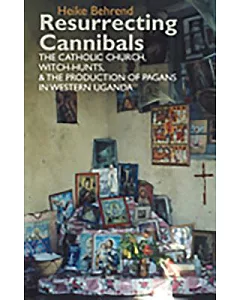 Resurrecting Cannibals: The Catholic Church, Witch-Hunts and the Production of Pagans in Western Uganda