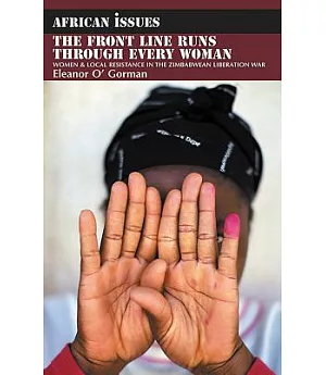 The Front Line Runs Through Every Woman: Women & Local Resistance in the Zimbabwean Liberation War