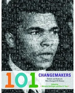 101 Changemakers: Rebels and Radicals Who Changed U.S. History