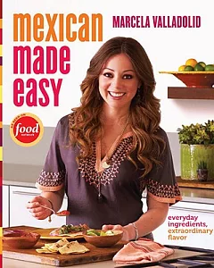 Mexican Made Easy: Everyday Ingredients, Extraordinary Flavor
