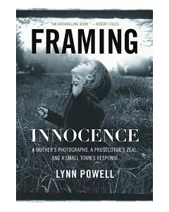 Framing Innocence: A Mother’s Photographs, a Prosecutor’s Zeal, and a Small Town’s Response