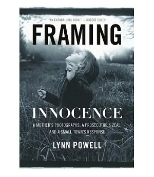 Framing Innocence: A Mother’s Photographs, a Prosecutor’s Zeal, and a Small Town’s Response