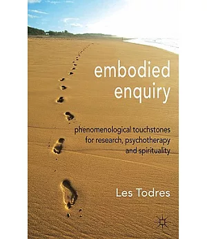 Embodied Enquiry: Phenomenological Touchstones for Research, Psychotherapy and Spirituality