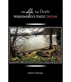 This Life, This Death: Wordsworth’s Poetic Destiny