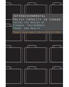 Intergovernmental Policy Capacity in Canada: Inside the Worlds of Finance, Environment, Trade, and Health