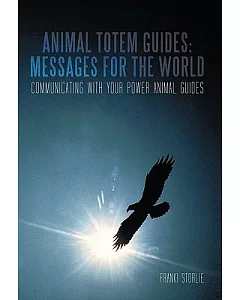 Animal Totem Guides-Messages for the World: Communicating With Your Power Animal Guides