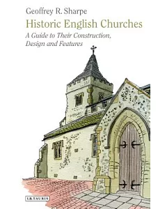 Historic English Churches: A Guide to Their Construction, Design and Features
