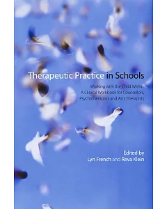 Therapeutic Practice in Schools: Working With the Child Within: A Clinical Workbook for Counsellors, Psychotherapists and Arts T