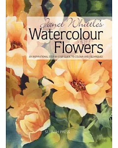 Janet whittle’s Watercolour Flowers: An Inspirational Step-by-Step Guide to Colour and Techniques