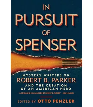 In Pursuit of Spenser: Mystery Writers on Robert B. Parker and the Creation of an American Hero